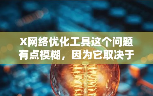 X网络优化工具这个问题有点模糊,因为它取决于具体的X代表什么。通常,网络优化工具可以针对不同的协议、技术或应用进行优化。以下是一些常见的网络优化工具和技术,供你参考 X网络优化工具这个问题有点模糊,因为它取决于具体的X代表什么。通常,网络优化工具可以针对不同的协议、技术或应用进行优化。以下是一些常见的网络优化工具和技术,供你参考
