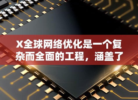 X全球网络优化是一个复杂而全面的工程,涵盖了技术、策略和管理等多个方面。以下是对这一优化过程的详细分解 X全球网络优化是一个复杂而全面的工程,涵盖了技术、策略和管理等多个方面。以下是对这一优化过程的详细分解