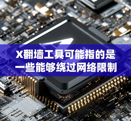 X翻墙工具可能指的是一些能够绕过网络限制、访问被屏蔽网站或内容的软件或方法。以下是一些常见的翻墙工具和方法，但请注意，这些工具可能涉及法律和道德问题，使用时需谨慎
