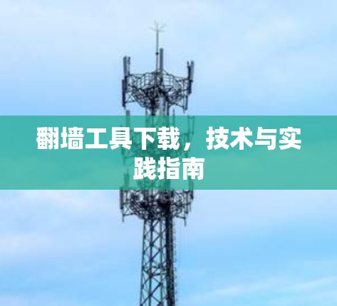 翻墙工具下载,技术与实践指南 翻墙工具下载,技术与实践指南