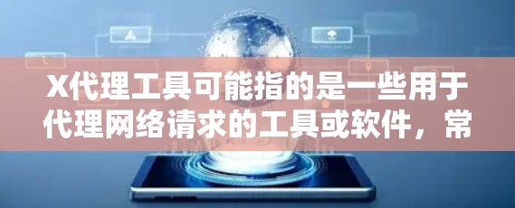 X代理工具可能指的是一些用于代理网络请求的工具或软件,常用于网络安全、隐私保护或其他特定的网络操作。以下是一些可能的解释和相关信息 X代理工具可能指的是一些用于代理网络请求的工具或软件,常用于网络安全、隐私保护或其他特定的网络操作。以下是一些可能的解释和相关信息