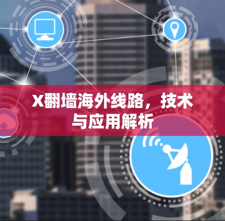 X翻墙海外线路，技术与应用解析