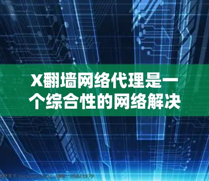 X翻墙网络代理是一个综合性的网络解决方案,结合了多种技术如VPN和DNS隧道,提供了多功能的网络服务。以下是对X翻墙网络代理的详细分析 X翻墙网络代理是一个综合性的网络解决方案,结合了多种技术如VPN和DNS隧道,提供了多功能的网络服务。以下是对X翻墙网络代理的详细分析
