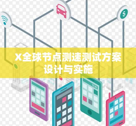 X全球节点测速测试方案设计与实施 X全球节点测速测试方案设计与实施