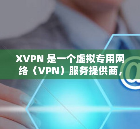XVPN 是一个虚拟专用网络(VPN)服务提供商,专注于为用户提供安全、匿名的网络连接服务。XVPN 提供多种服务器节点,覆盖全球多个国家和地区,旨在帮助用户访问受限或被屏蔽的网站,保护隐私和安全 XVPN 是一个虚拟专用网络(VPN)服务提供商,专注于为用户提供安全、匿名的网络连接服务。XVPN 提供多种服务器节点,覆盖全球多个国家和地区,旨在帮助用户访问受限或被屏蔽的网站,保护隐私和安全