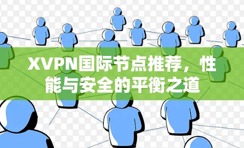 XVPN国际节点推荐,性能与安全的平衡之道 XVPN国际节点推荐,性能与安全的平衡之道