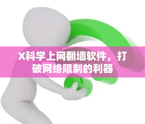 X科学上网翻墙软件,打破网络限制的利器 X科学上网翻墙软件,打破网络限制的利器
