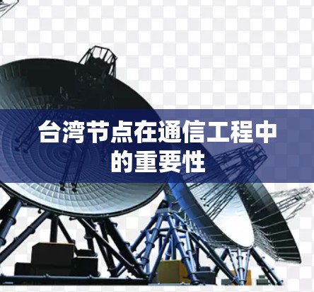 台湾节点在通信工程中的重要性 台湾节点在通信工程中的重要性