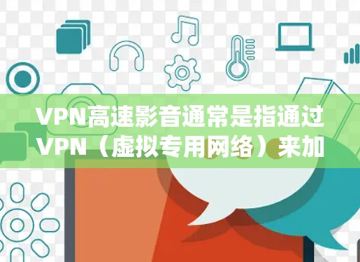 VPN高速影音通常是指通过VPN(虚拟专用网络)来加速访问影音流媒体服务或网站。VPN可以帮助用户绕过某些地理限制或网络限制,提高访问速度和稳定性。以下是关于VPN高速影音的一些常见信息和建议 VPN高速影音通常是指通过VPN(虚拟专用网络)来加速访问影音流媒体服务或网站。VPN可以帮助用户绕过某些地理限制或网络限制,提高访问速度和稳定性。以下是关于VPN高速影音的一些常见信息和建议