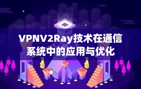 VPNV2Ray技术在通信系统中的应用与优化