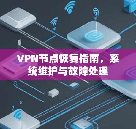 VPN节点恢复指南，系统维护与故障处理