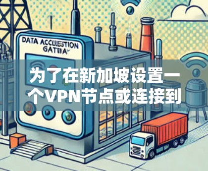 为了在新加坡设置一个VPN节点或连接到新加坡的VPN服务器,您需要考虑以下几点 为了在新加坡设置一个VPN节点或连接到新加坡的VPN服务器,您需要考虑以下几点
