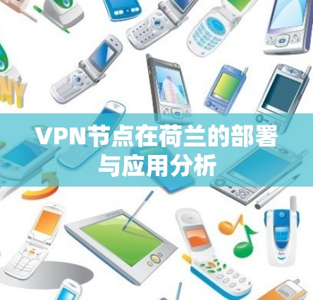 VPN节点在荷兰的部署与应用分析 VPN节点在荷兰的部署与应用分析