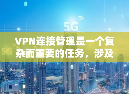 VPN连接管理是一个复杂而重要的任务,涉及多个方面的配置和维护。以下是对VPN连接管理的详细分步指南 VPN连接管理是一个复杂而重要的任务,涉及多个方面的配置和维护。以下是对VPN连接管理的详细分步指南