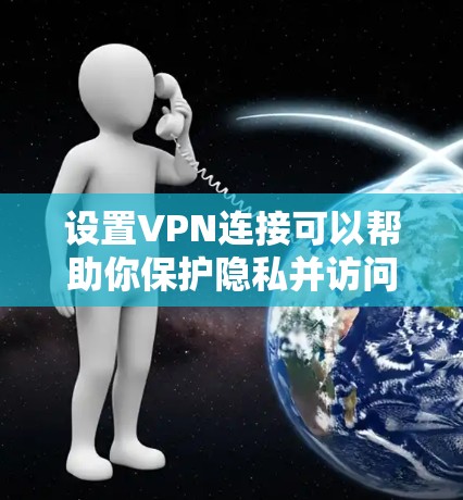 设置VPN连接可以帮助你保护隐私并访问受限的内容。以下是详细的步骤指南 设置VPN连接可以帮助你保护隐私并访问受限的内容。以下是详细的步骤指南