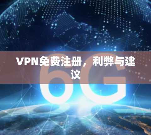 VPN免费注册,利弊与建议 VPN免费注册,利弊与建议