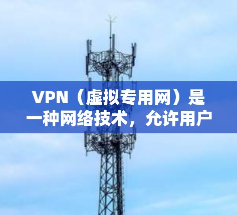 VPN（虚拟专用网）是一种网络技术，允许用户创建一个安全的、匿名的网络通道，以访问特定的网络资源或保护隐私。对于免费管理VPN，以下是一些关键点和建议