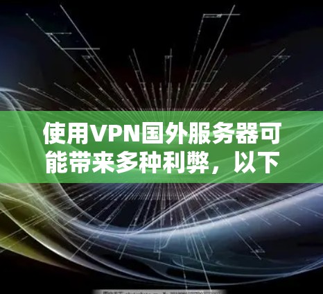 使用VPN国外服务器可能带来多种利弊,以下是对此问题的详细分析和建议 使用VPN国外服务器可能带来多种利弊,以下是对此问题的详细分析和建议