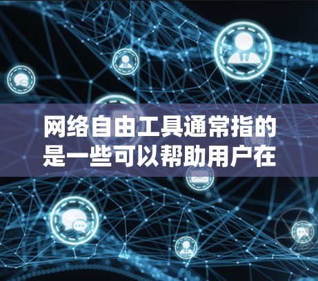 网络自由工具通常指的是一些可以帮助用户在网络上更自由地访问内容、绕过地理限制或保护隐私的工具。以下是一些常见的网络自由工具和方法 网络自由工具通常指的是一些可以帮助用户在网络上更自由地访问内容、绕过地理限制或保护隐私的工具。以下是一些常见的网络自由工具和方法