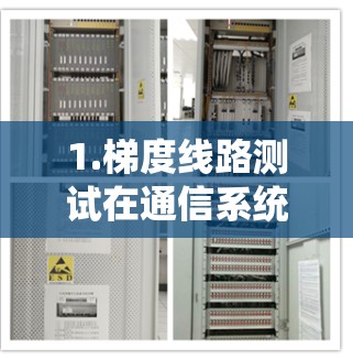 1.梯度线路测试在通信系统中的应用 1.梯度线路测试在通信系统中的应用