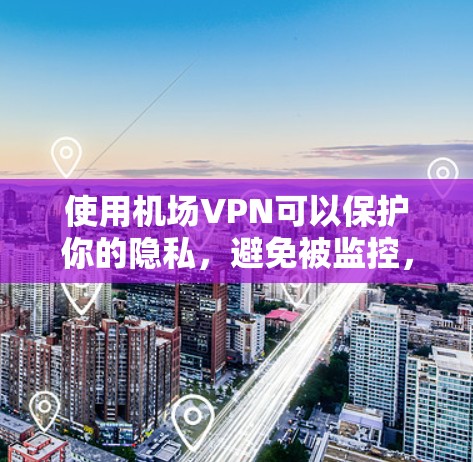 使用机场VPN可以保护你的隐私,避免被监控,并访问受限的内容。以下是几款适合机场使用的机场VPN推荐 使用机场VPN可以保护你的隐私,避免被监控,并访问受限的内容。以下是几款适合机场使用的机场VPN推荐