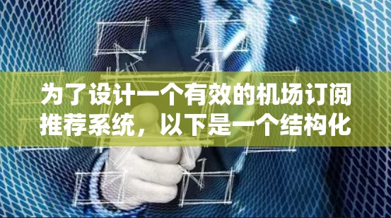 为了设计一个有效的机场订阅推荐系统,以下是一个结构化的解决方案 为了设计一个有效的机场订阅推荐系统,以下是一个结构化的解决方案