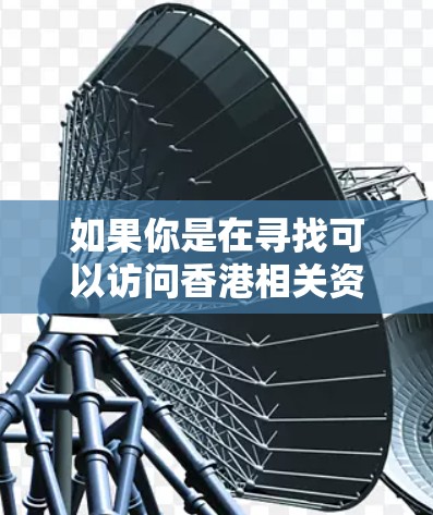 如果你是在寻找可以访问香港相关资源的节点或服务，我可以提供一些常见的方法和工具来帮助你连接到香港的网络节点。以下是一些可能的建议