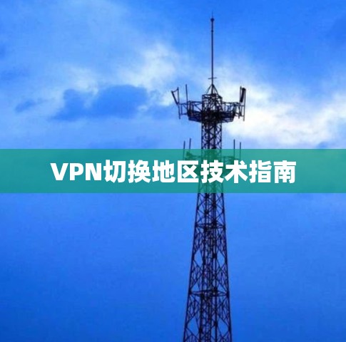 VPN切换地区技术指南 VPN切换地区技术指南