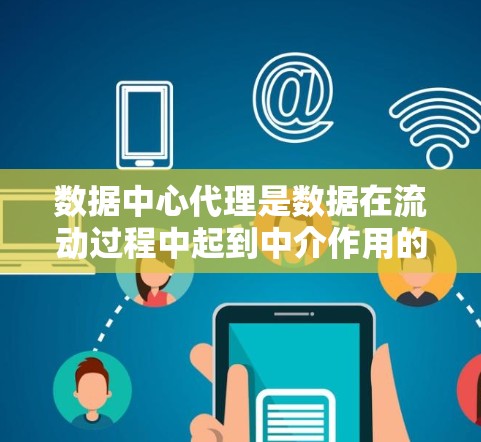 数据中心代理是数据在流动过程中起到中介作用的关键角色,它在数据传输、处理和路由等多个方面发挥重要作用。以下是对数据中心代理的详细分析 数据中心代理是数据在流动过程中起到中介作用的关键角色,它在数据传输、处理和路由等多个方面发挥重要作用。以下是对数据中心代理的详细分析