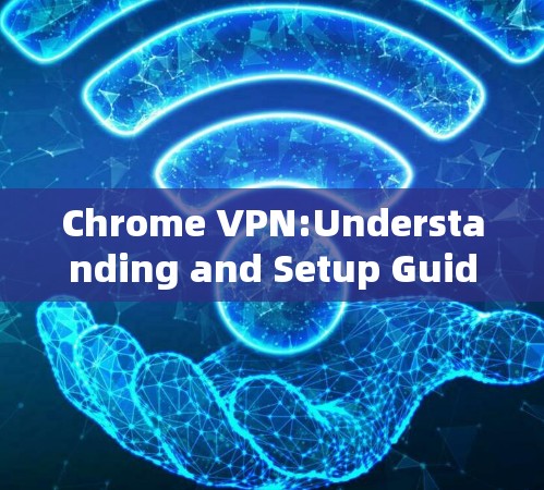Chrome VPN:Understanding and Setup Guide Chrome VPN:Understanding and Setup Guide
