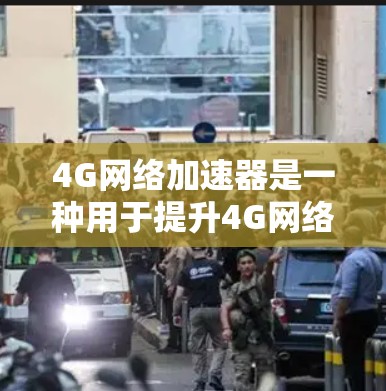 4G网络加速器是一种用于提升4G网络性能的设备，旨在优化数据传输效率，提高网络连接速度和稳定性。以下是对4G网络加速器的详细分析