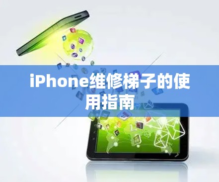 iPhone维修梯子的使用指南