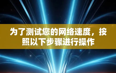 为了测试您的网络速度,按照以下步骤进行操作 为了测试您的网络速度,按照以下步骤进行操作