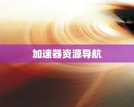 加速器资源导航 加速器资源导航