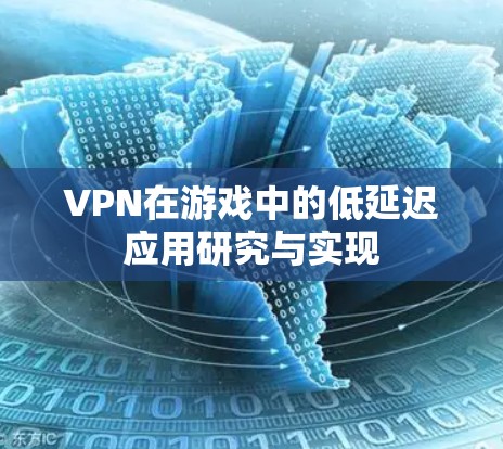 VPN在游戏中的低延迟应用研究与实现