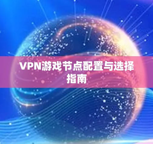 VPN游戏节点配置与选择指南