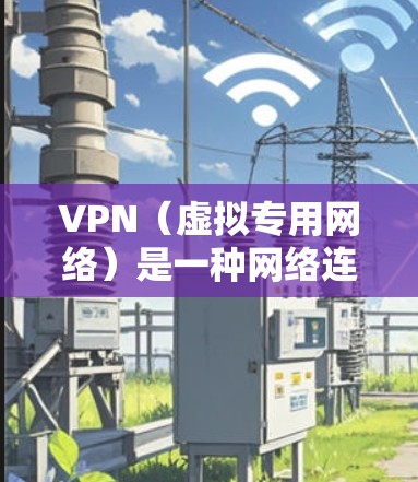 VPN（虚拟专用网络）是一种网络连接技术，允许用户通过互联网建立一个安全的、匿名的连接，用于访问特定的网络资源或保护隐私。以下是为VPN小白量写的详细教程