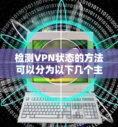 检测VPN状态的方法可以分为以下几个主要步骤
