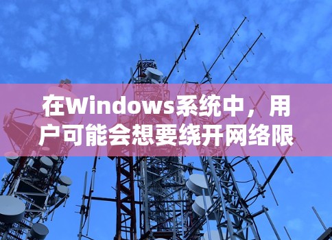 在Windows系统中,用户可能会想要绕开网络限制,访问被屏蔽的网站或服务。以下是一些常见的翻墙软件及其特点,供您参考 在Windows系统中,用户可能会想要绕开网络限制,访问被屏蔽的网站或服务。以下是一些常见的翻墙软件及其特点,供您参考