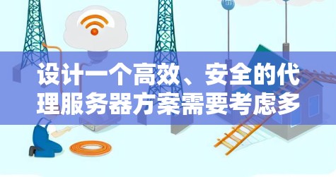 设计一个高效、安全的代理服务器方案需要考虑多个方面，包括服务器类型、硬件配置、软件设置、优化策略以及部署管理。以下是详细的步骤指南，帮助您成功实施代理服务器方案