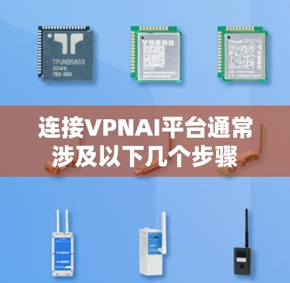 连接VPNAI平台通常涉及以下几个步骤