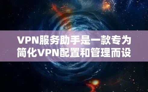 VPN服务助手是一款专为简化VPN配置和管理而设计的工具，旨在帮助用户轻松连接到不同的VPN服务器，确保网络安全和隐私。以下是对VPN服务助手的详细分析