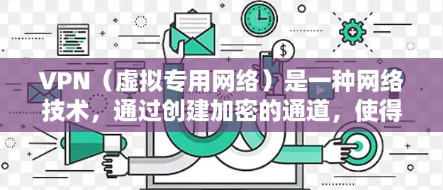 VPN（虚拟专用网络）是一种网络技术，通过创建加密的通道，使得用户能够安全地访问外部网络资源。以下是一些关于VPN技术的资料连接和相关信息