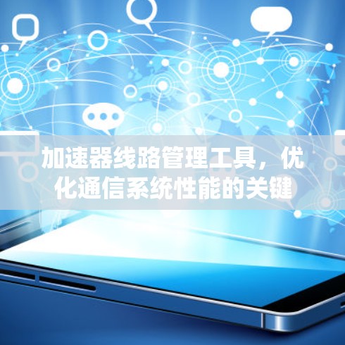 加速器线路管理工具，优化通信系统性能的关键