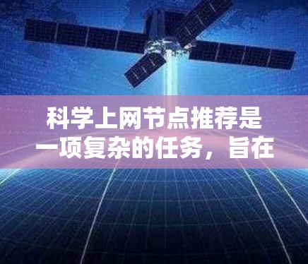 科学上网节点推荐是一项复杂的任务，旨在为用户提供最适合的网络节点，满足特定需求。以下是对该主题的详细分析和总结