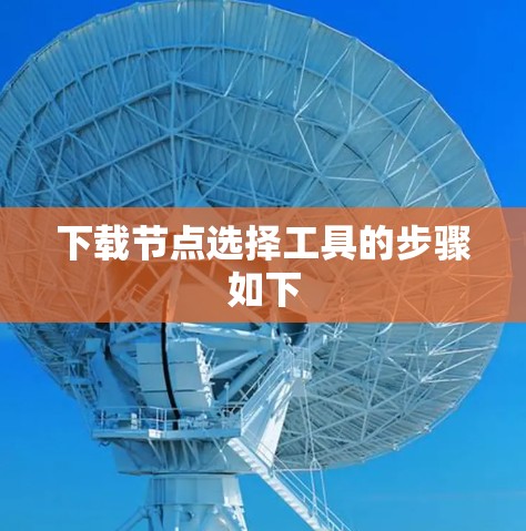 下载节点选择工具的步骤如下