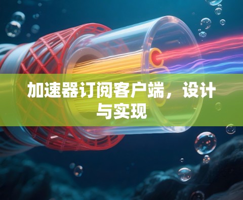 加速器订阅客户端，设计与实现