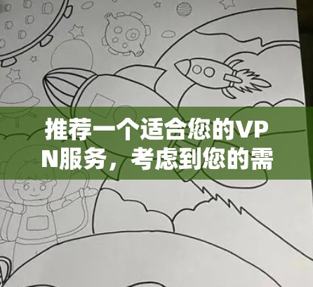 推荐一个适合您的VPN服务，考虑到您的需求和使用场景。以下是根据您的潜在需求整理的推荐