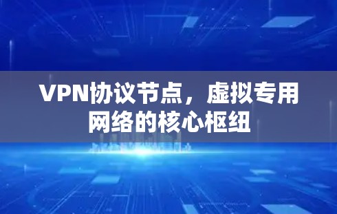 VPN协议节点，虚拟专用网络的核心枢纽