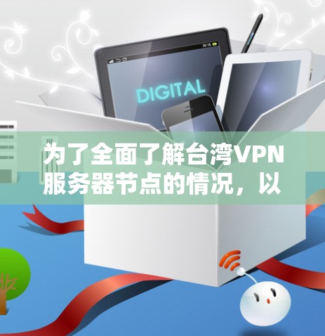 为了全面了解台湾VPN服务器节点的情况,以下是对问题的分步解答 为了全面了解台湾VPN服务器节点的情况,以下是对问题的分步解答
